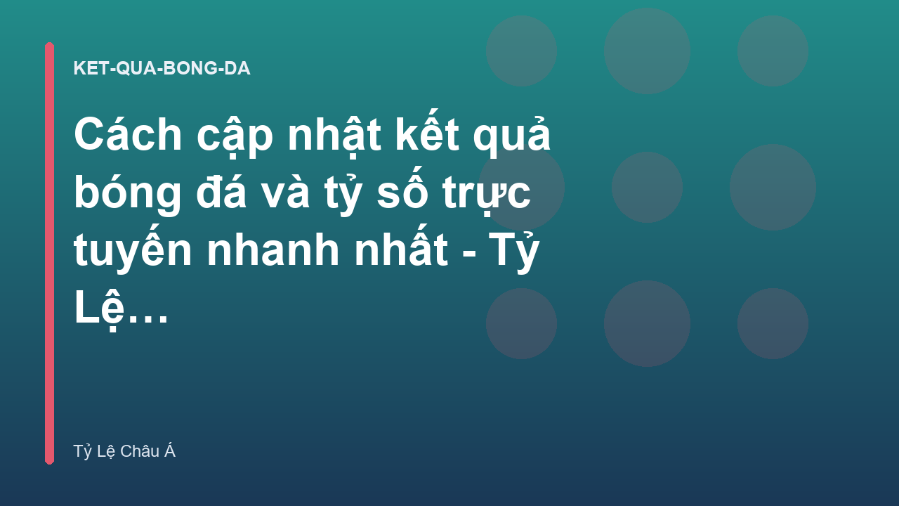 Cách cập nhật kết quả bóng đá và tỷ số trực tuyến nhanh nhất - Tỷ Lệ Châu Á